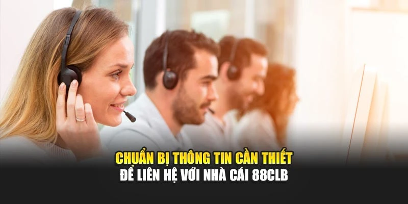 Chuẩn bị thông tin cần thiết để liên hệ với 88CLB