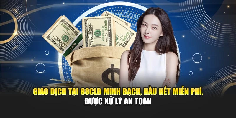 Giao dịch tại 88CLB minh bạch, hầu hết miễn phí, được xử lý an toàn