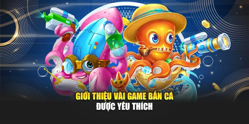 Giới thiệu vài game bắn cá được yêu thích