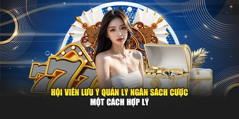 Hội viên lưu ý quản lý ngân sách cược một cách hợp lý
