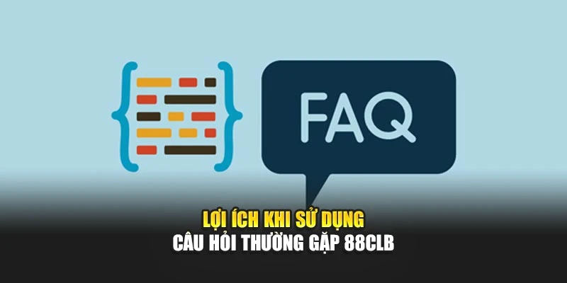 Lợi ích khi sử dụng câu hỏi thường gặp 88CLB