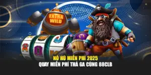 Nổ Hũ Miễn Phí 2025 – Quay Miễn Phí Thả Ga Cùng 88CLB